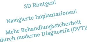 3D Röntgen! Navigierte Implantationen! Mehr Behandlungssicherheit durch moderne Diagnostik (DVT)!